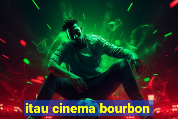 itau cinema bourbon